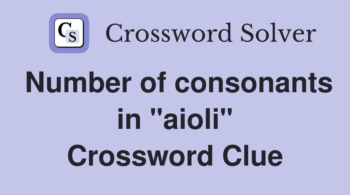 Number of consonants in "aioli" Crossword Clue