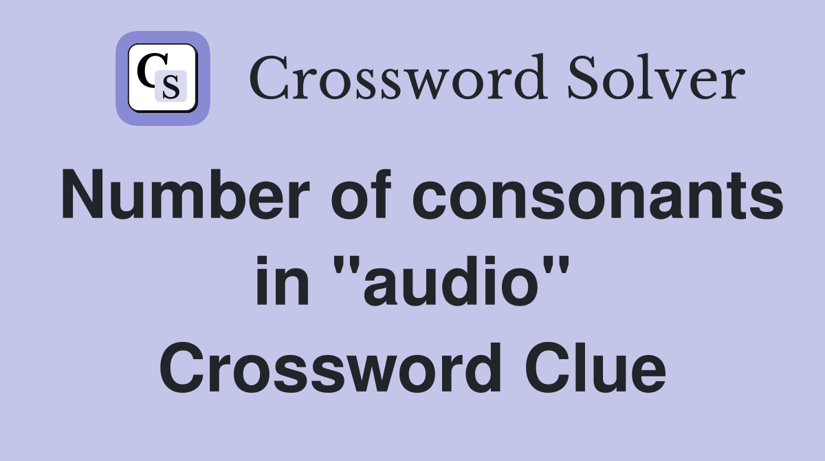 Number of consonants in "audio" Crossword Clue