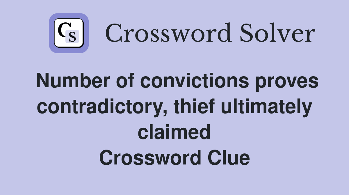 Number of convictions proves contradictory, thief ultimately claimed Crossword Clue