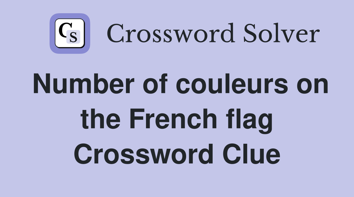 Number of couleurs on the French flag Crossword Clue