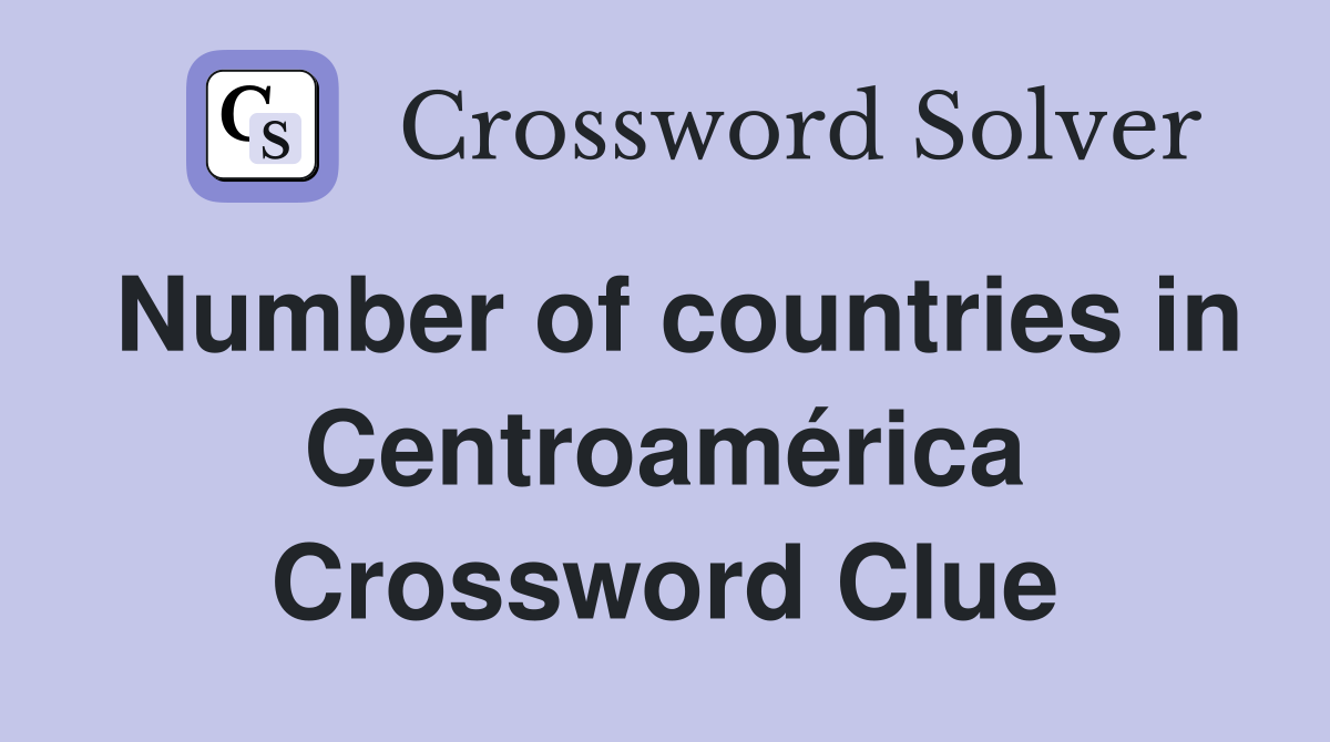 Number of countries in Centroamérica Crossword Clue