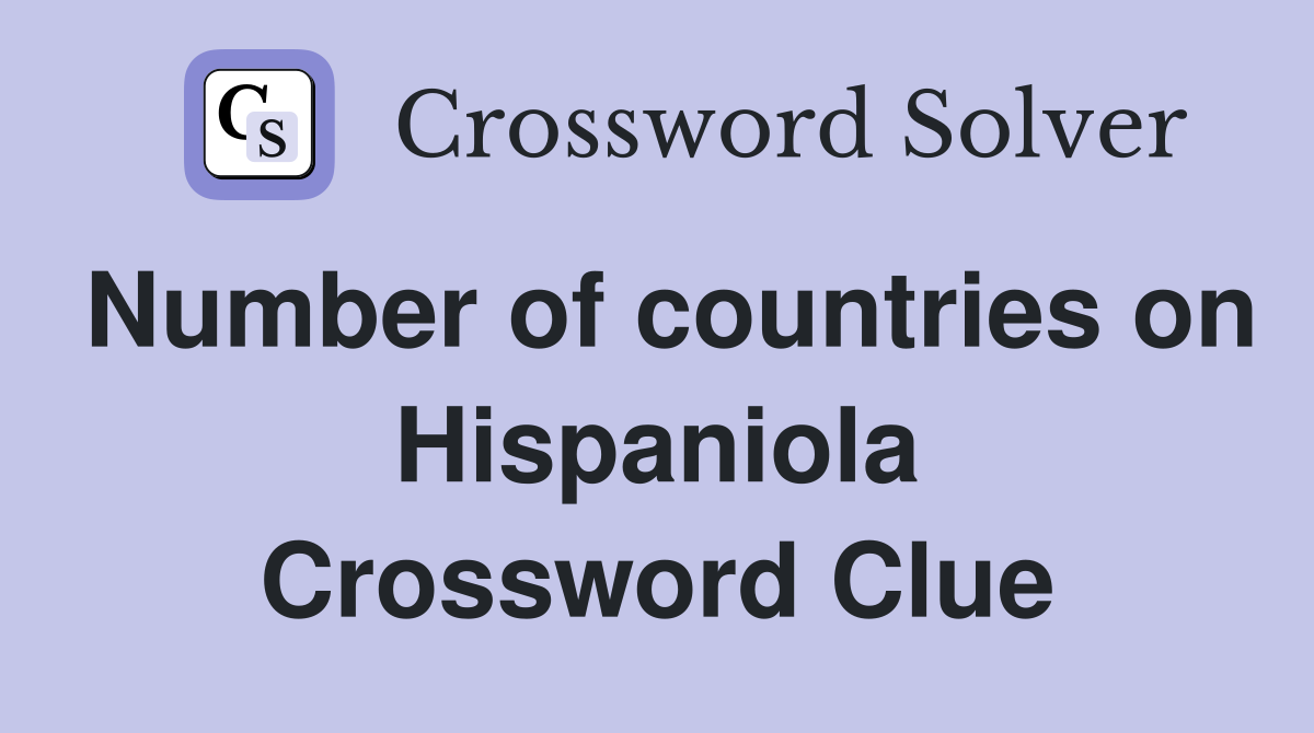 Number of countries on Hispaniola Crossword Clue