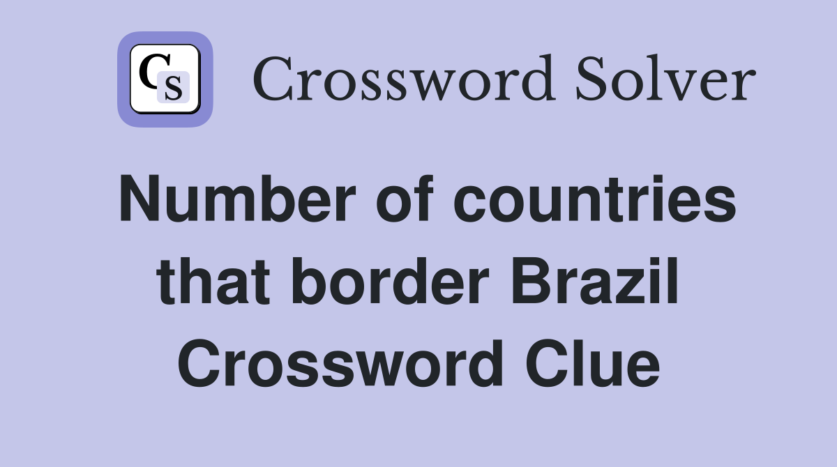 Number of countries that border Brazil Crossword Clue