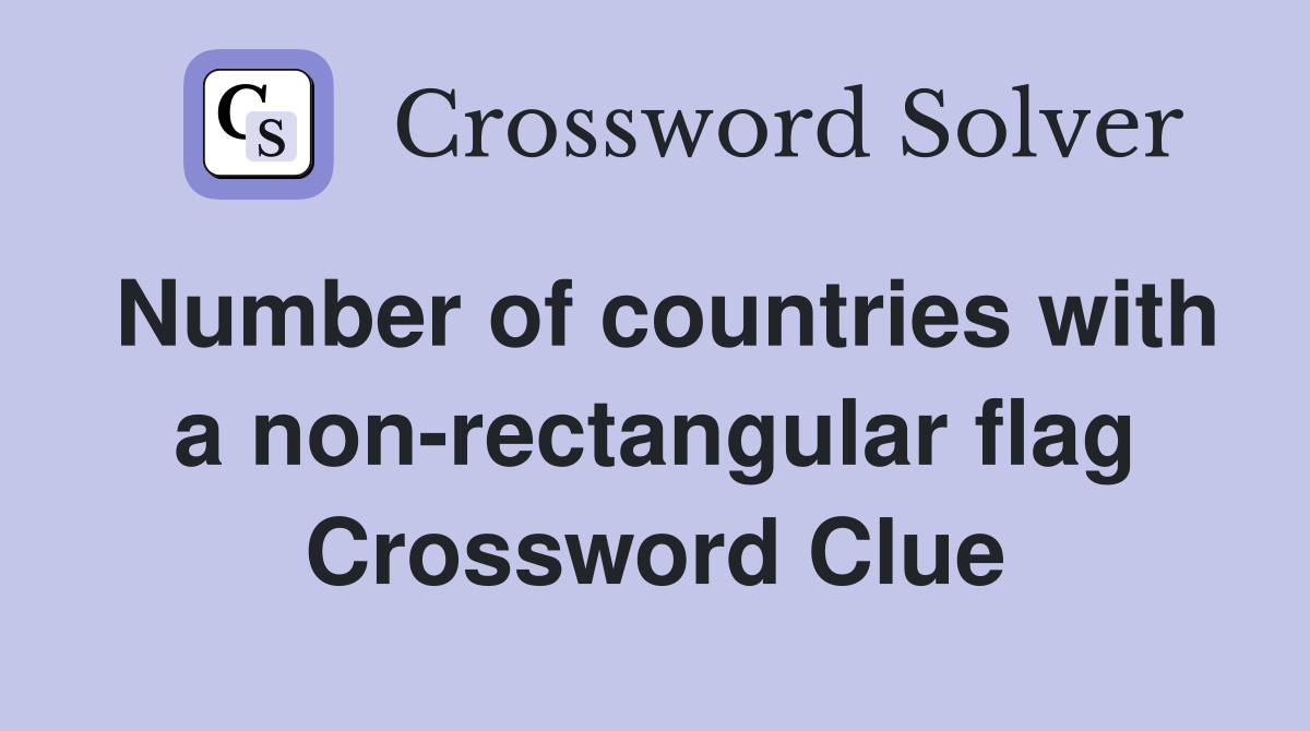 Number of countries with a non-rectangular flag Crossword Clue