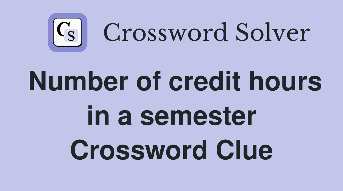 Number of credit hours in a semester Crossword Clue