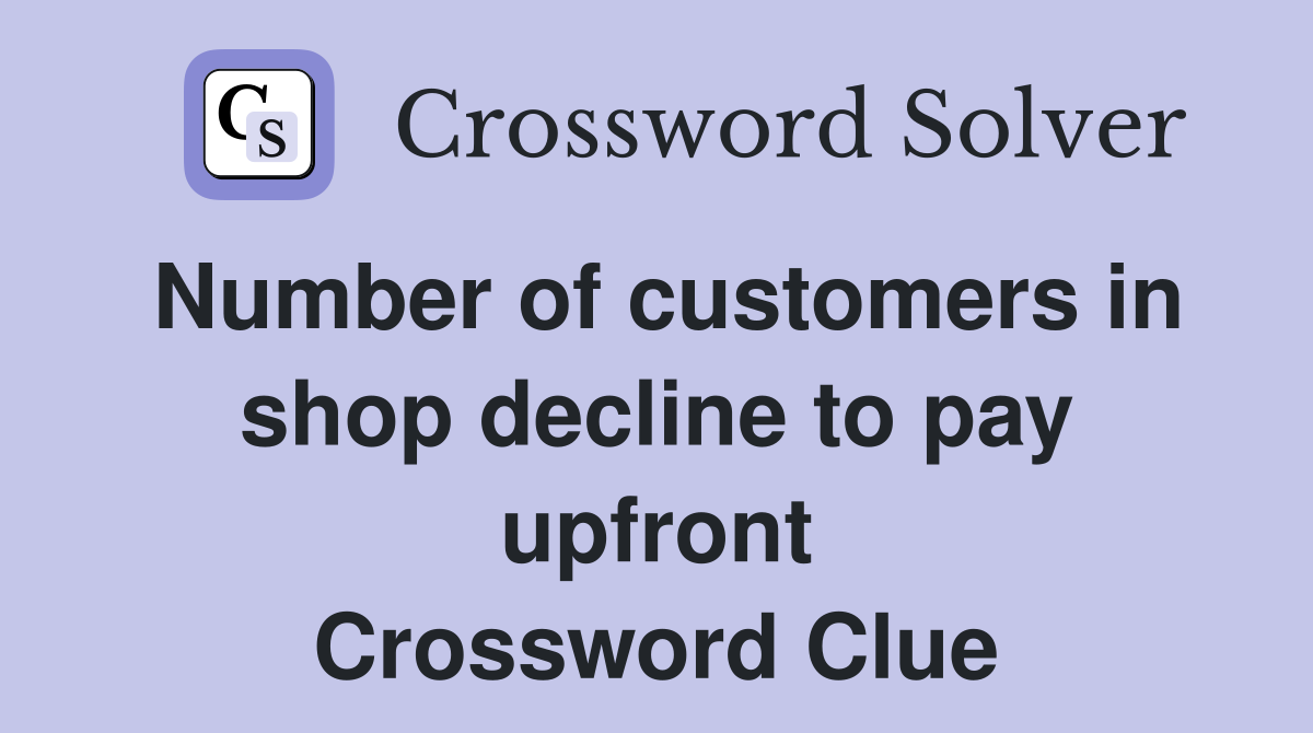 Number of customers in shop decline to pay upfront Crossword Clue