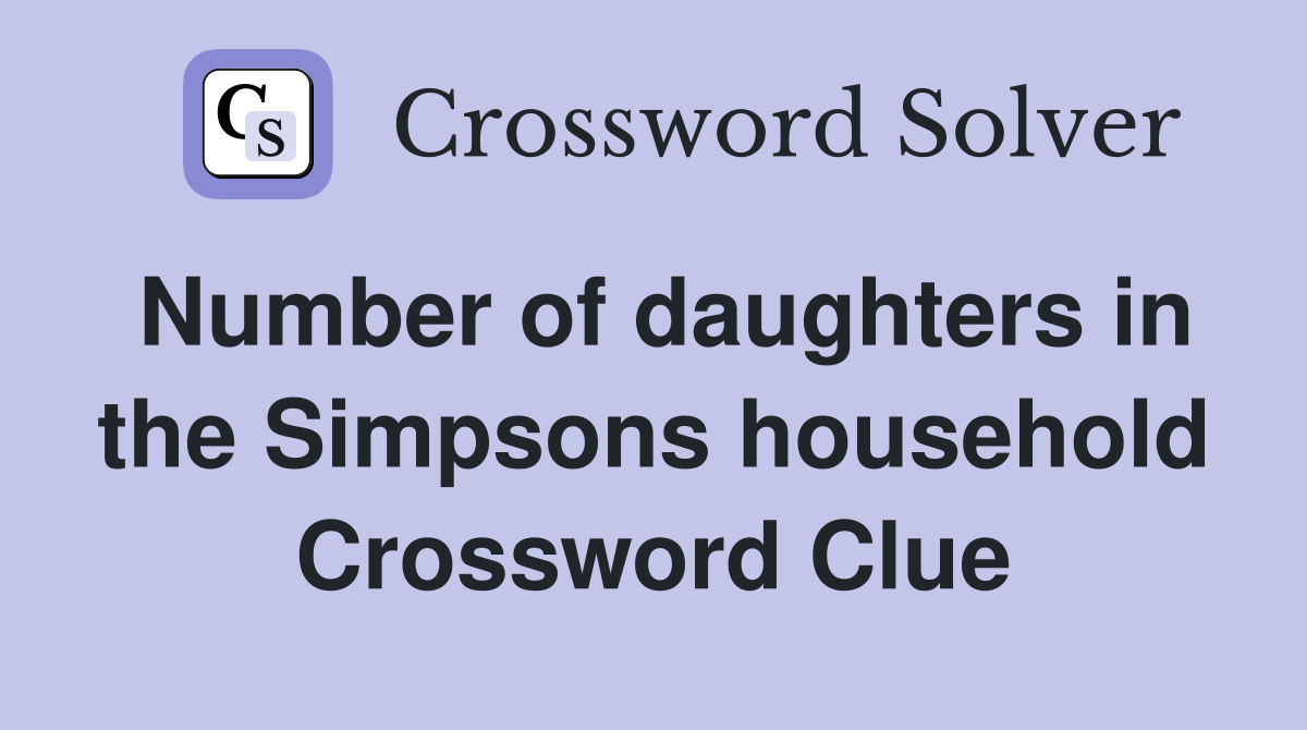Number of daughters in the Simpsons household Crossword Clue