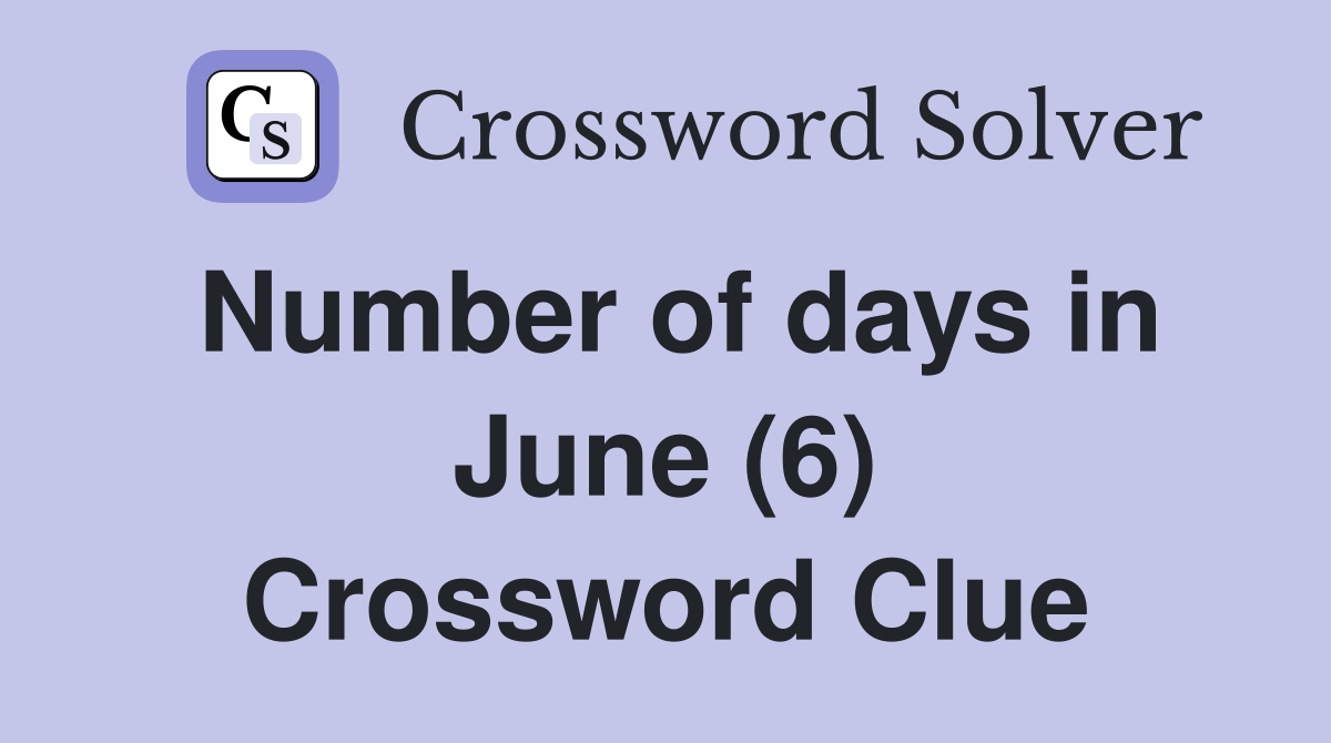 Number of days in June (6) Crossword Clue