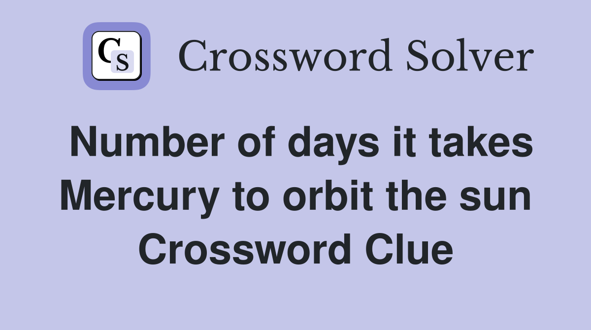 Number of days it takes Mercury to orbit the sun Crossword Clue