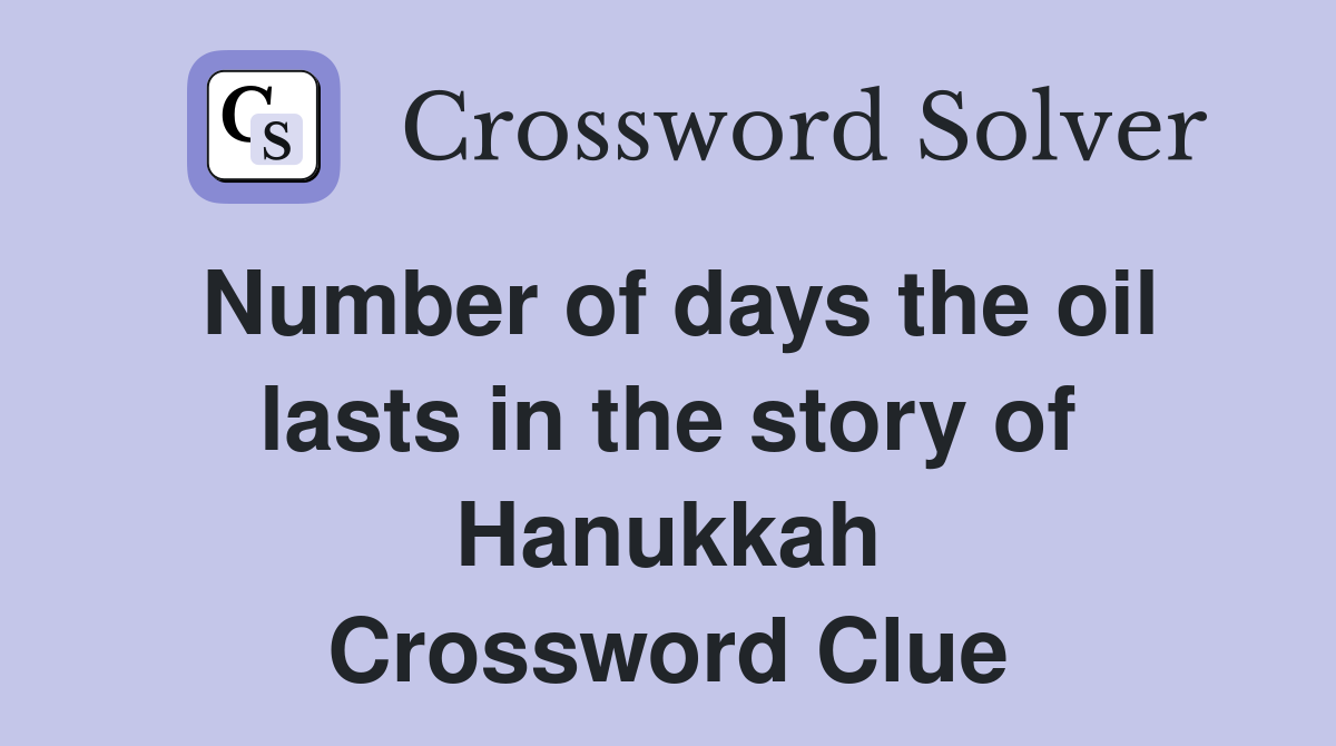 Number of days the oil lasts in the story of Hanukkah Crossword Clue
