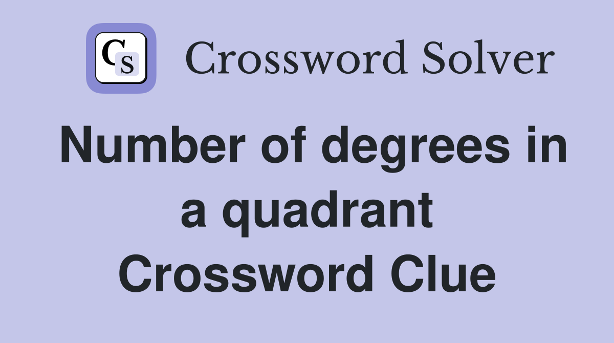 Number of degrees in a quadrant Crossword Clue