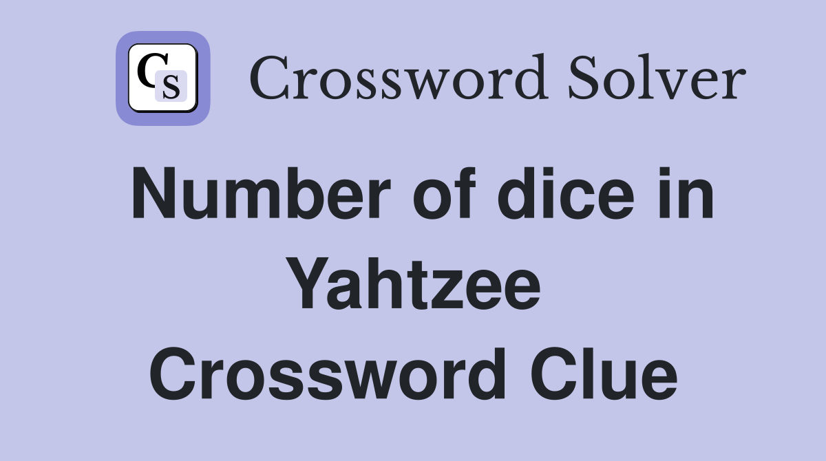 Number of dice in Yahtzee Crossword Clue