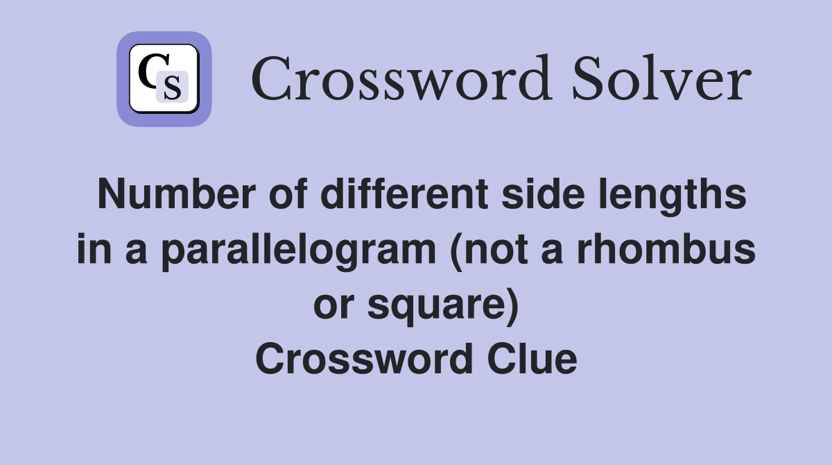 Number of different side lengths in a parallelogram (not a rhombus or square) Crossword Clue
