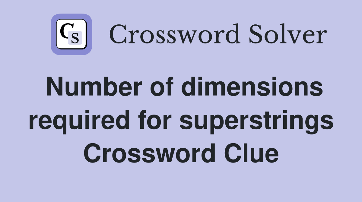 Number of dimensions required for superstrings Crossword Clue