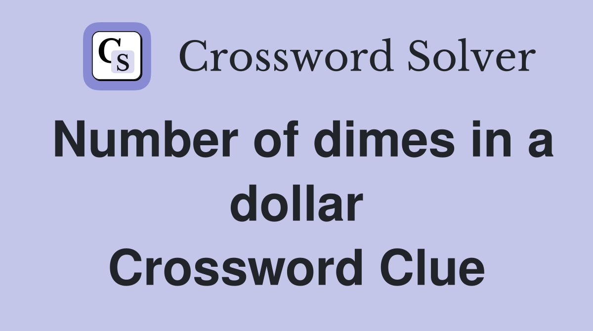 Number of dimes in a dollar Crossword Clue