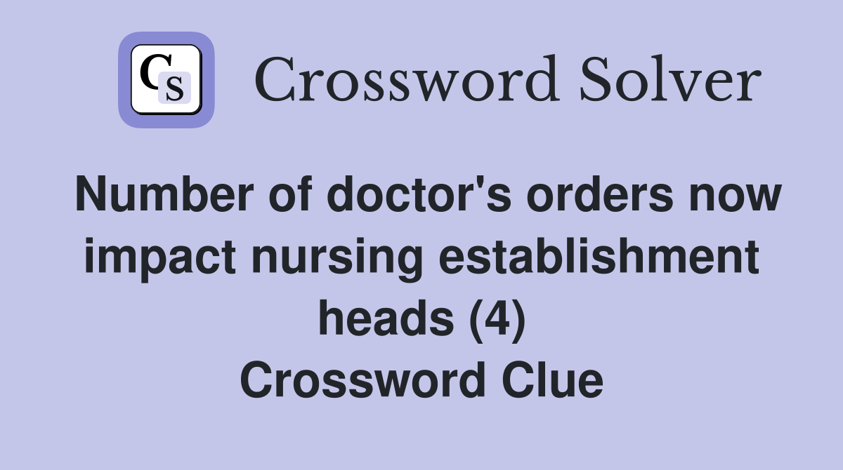 Number of doctor's orders now impact nursing establishment heads (4) Crossword Clue