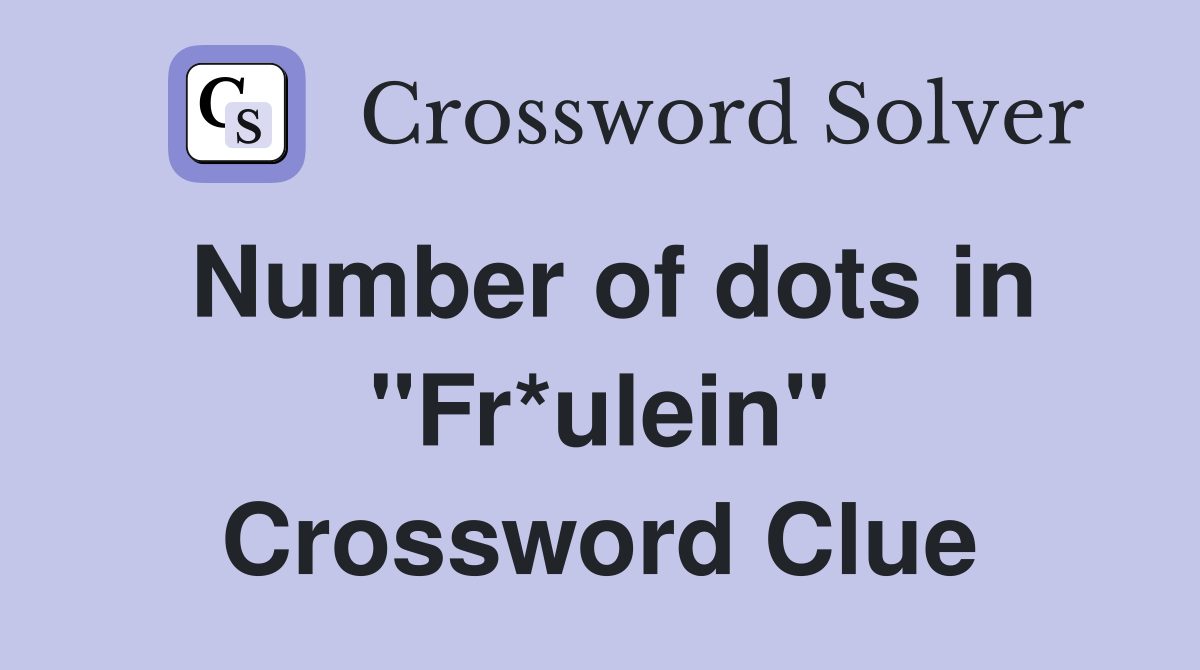 Number of dots in "Fr*ulein" Crossword Clue