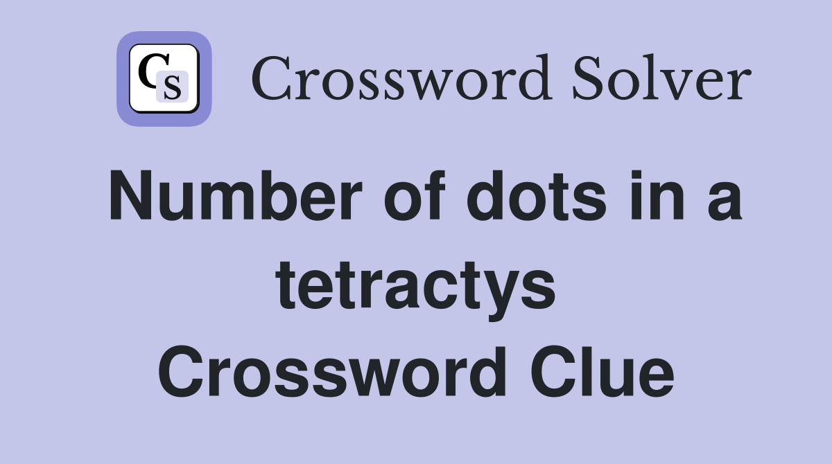 Number of dots in a tetractys Crossword Clue