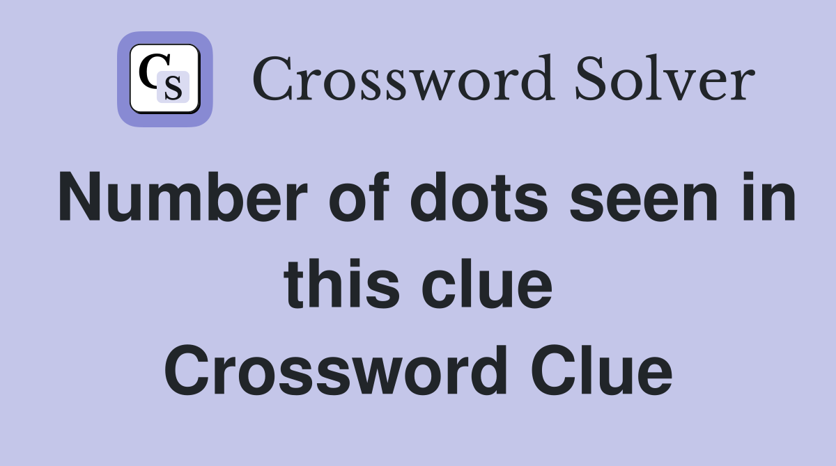 Number of dots seen in this clue Crossword Clue