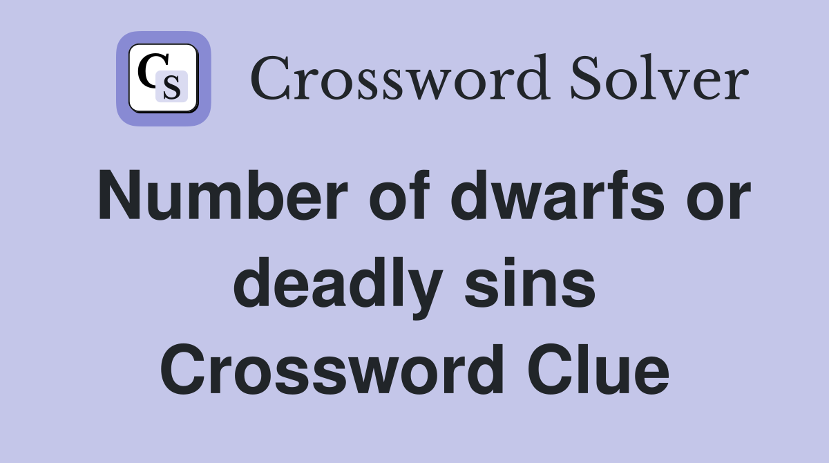 Number of dwarfs or deadly sins Crossword Clue