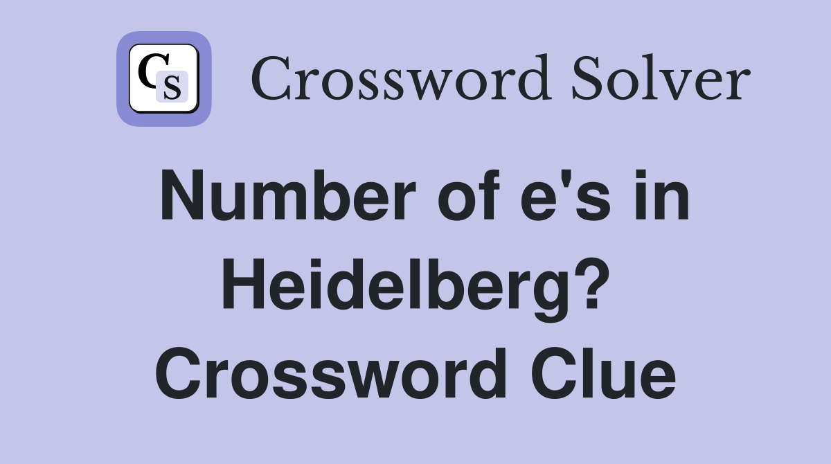 Number of e's in Heidelberg? Crossword Clue