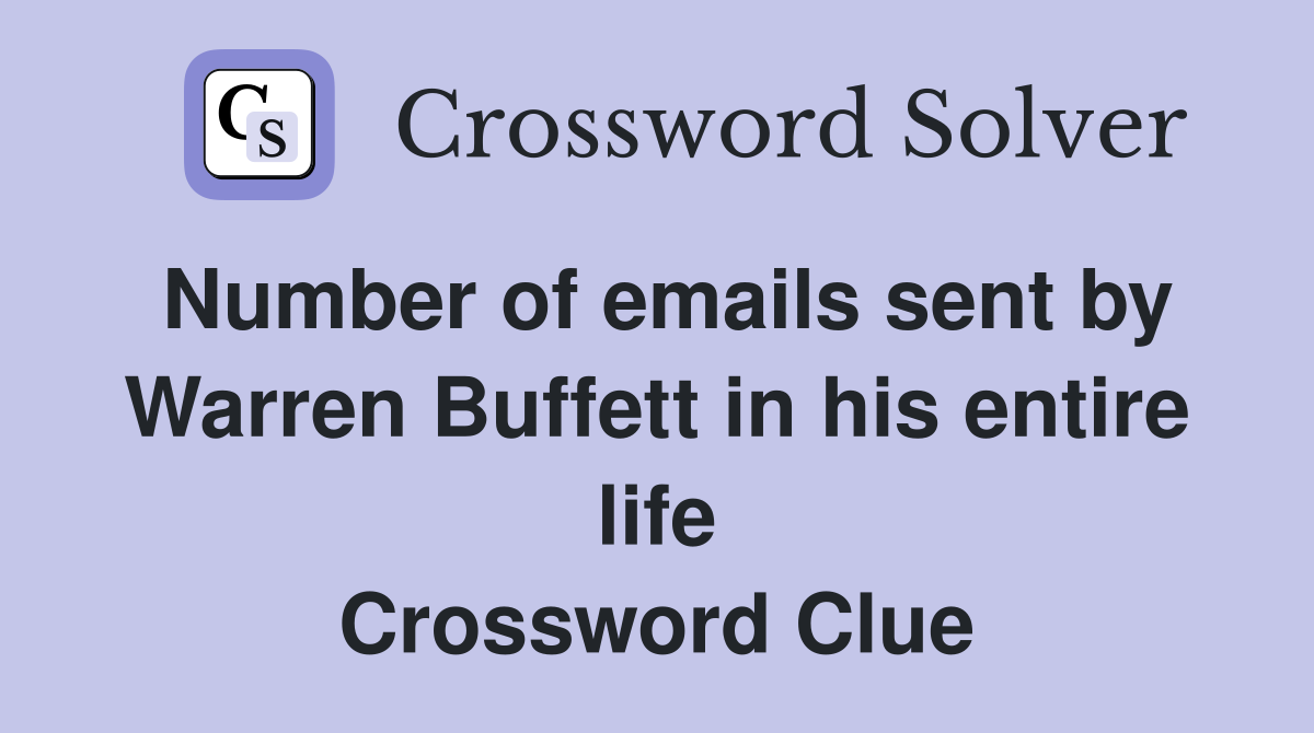 Number of emails sent by Warren Buffett in his entire life Crossword Clue