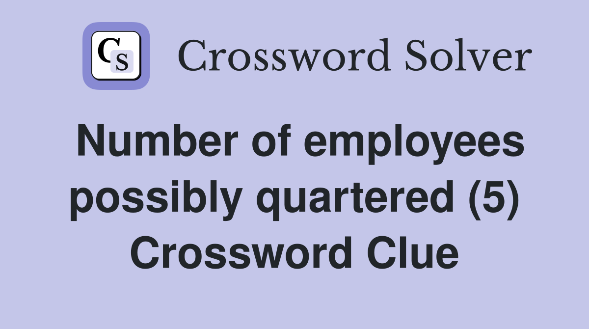 Number of employees possibly quartered (5) Crossword Clue