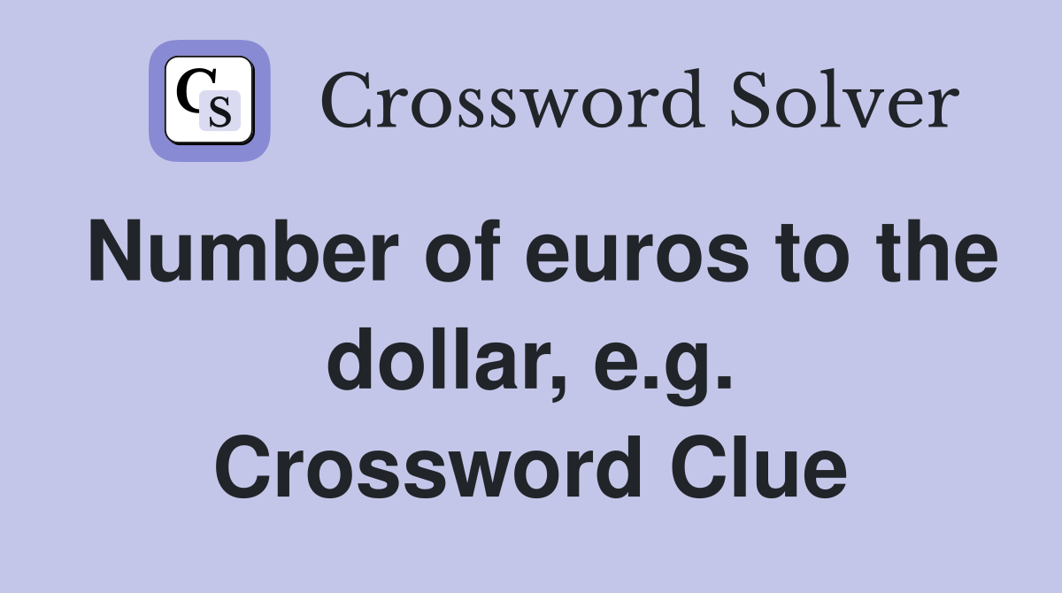 Number of euros to the dollar, e.g. Crossword Clue