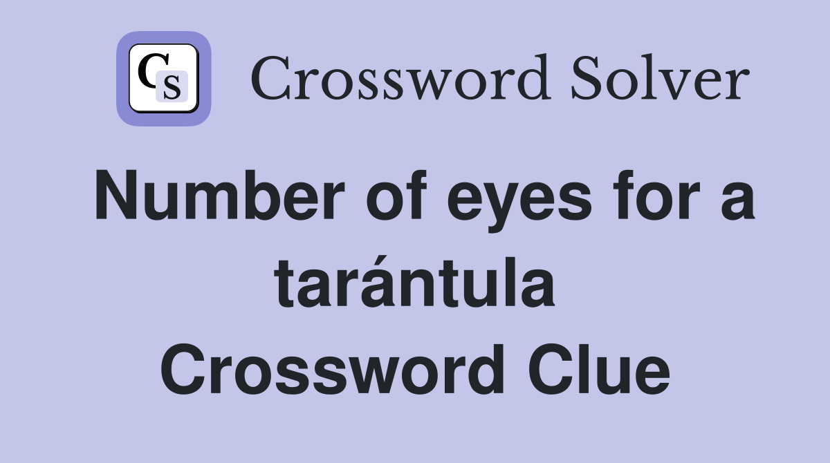Number of eyes for a tarántula Crossword Clue
