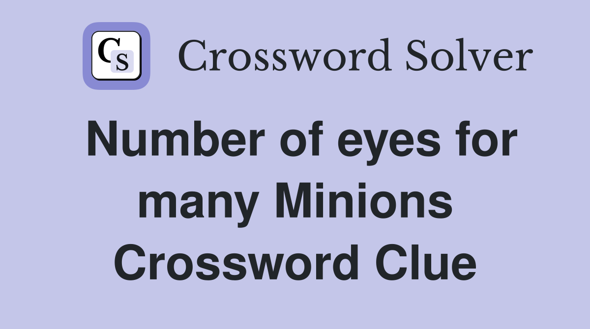 Number of eyes for many Minions Crossword Clue