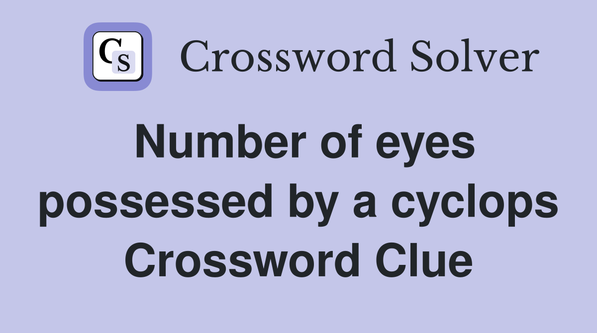 Number of eyes possessed by a cyclops Crossword Clue