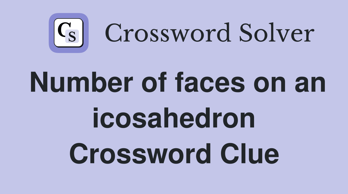Number of faces on an icosahedron Crossword Clue