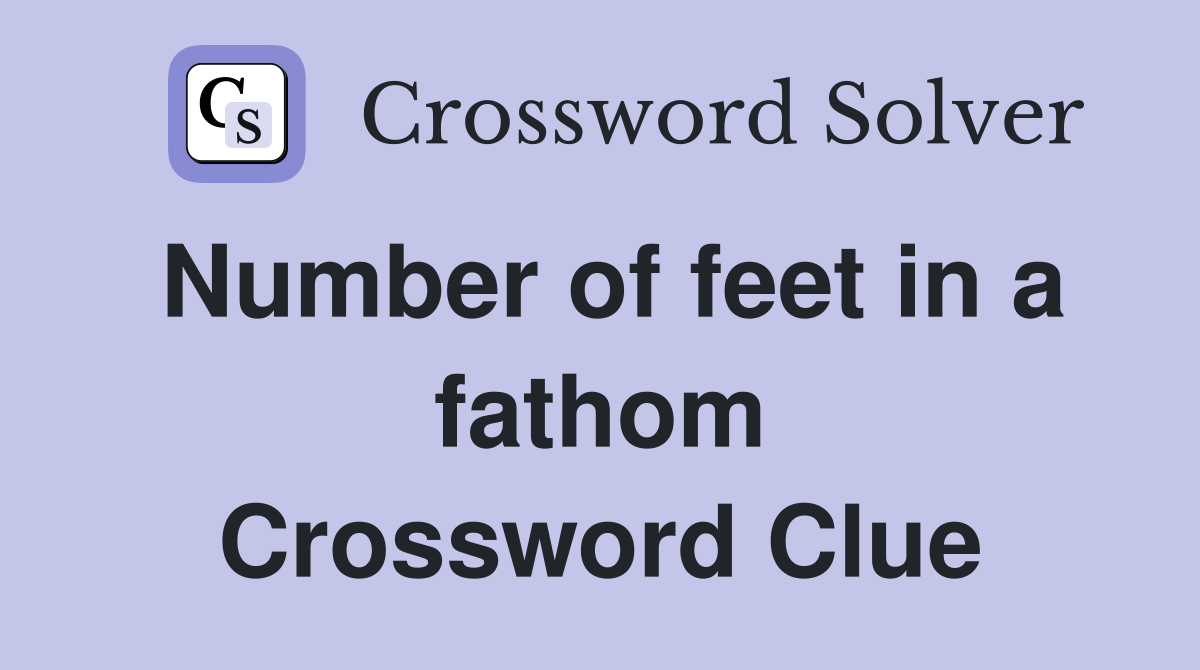 Number of feet in a fathom Crossword Clue