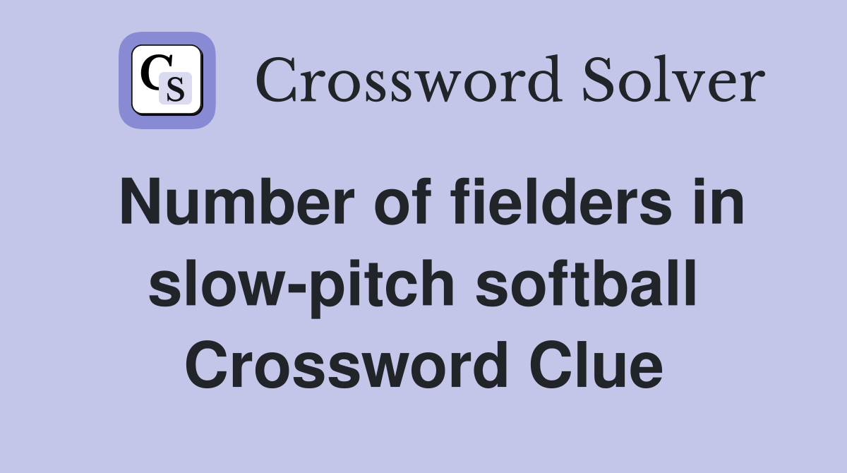 Number of fielders in slow-pitch softball Crossword Clue
