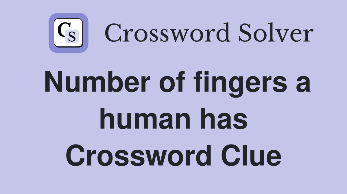 Number of fingers a human has Crossword Clue