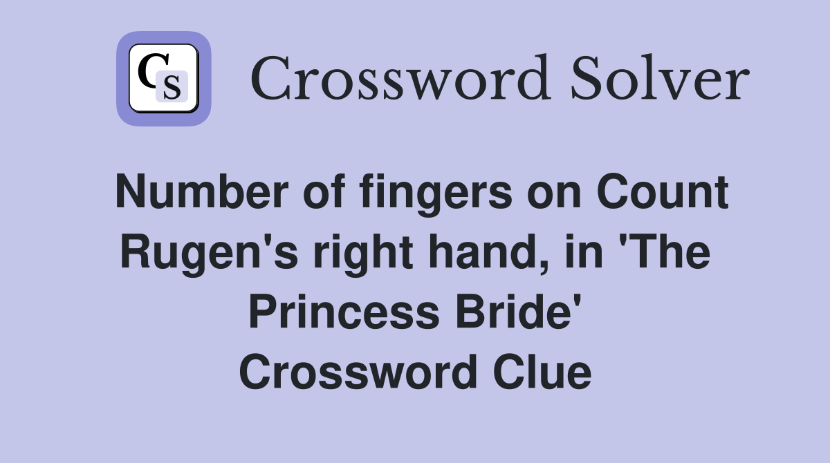 Number of fingers on Count Rugen's right hand, in 'The Princess Bride' Crossword Clue