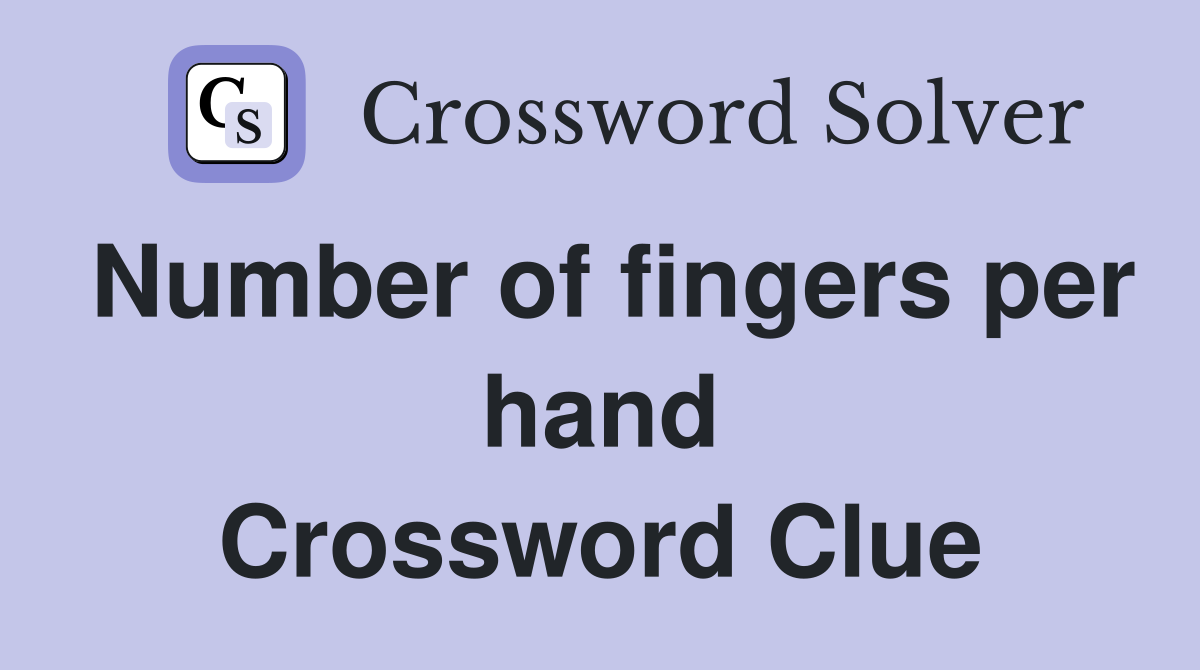Number of fingers per hand Crossword Clue