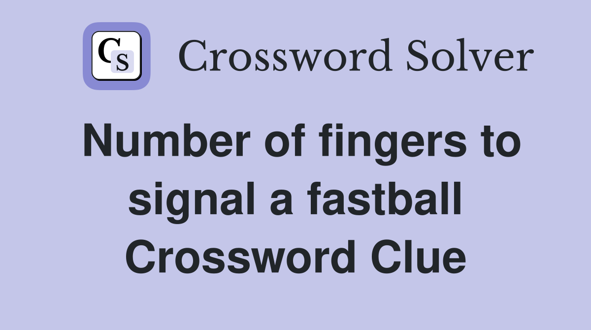 Number of fingers to signal a fastball Crossword Clue