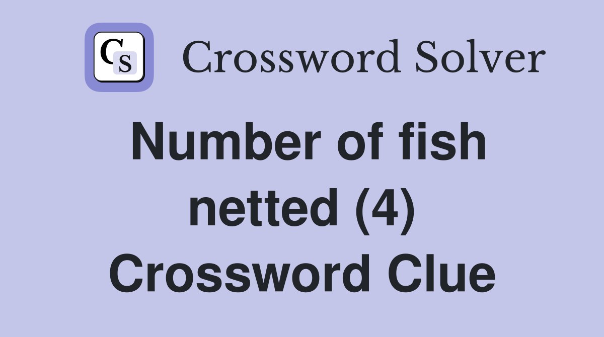 Number of fish netted (4) Crossword Clue