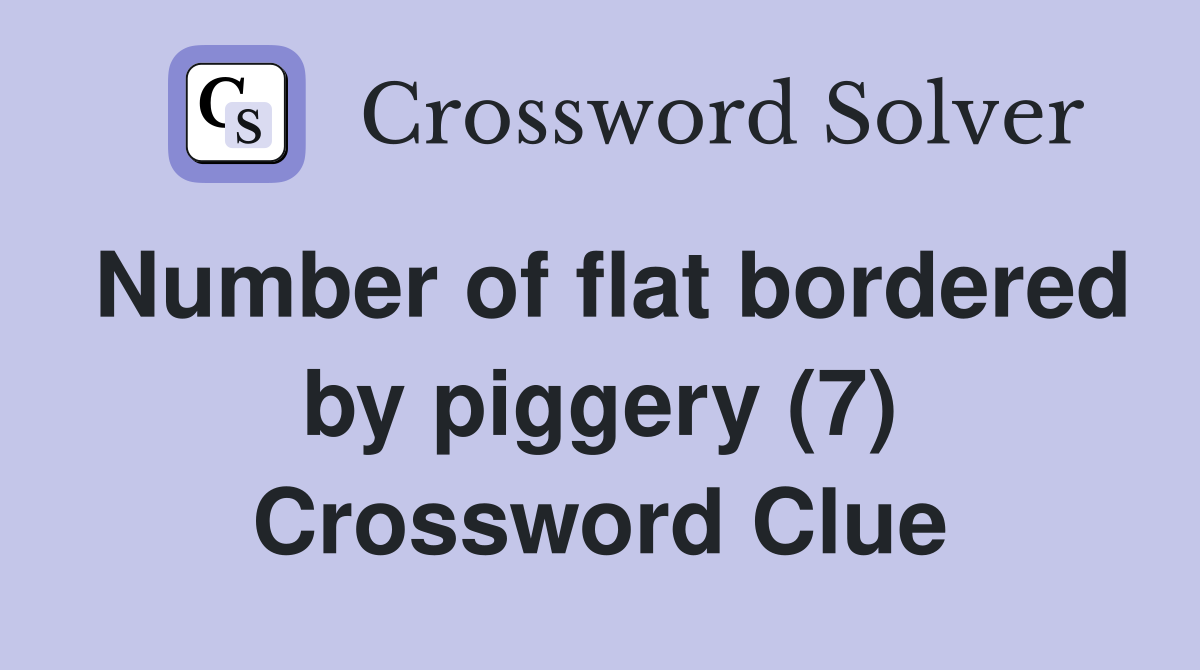 Number of flat bordered by piggery (7) Crossword Clue