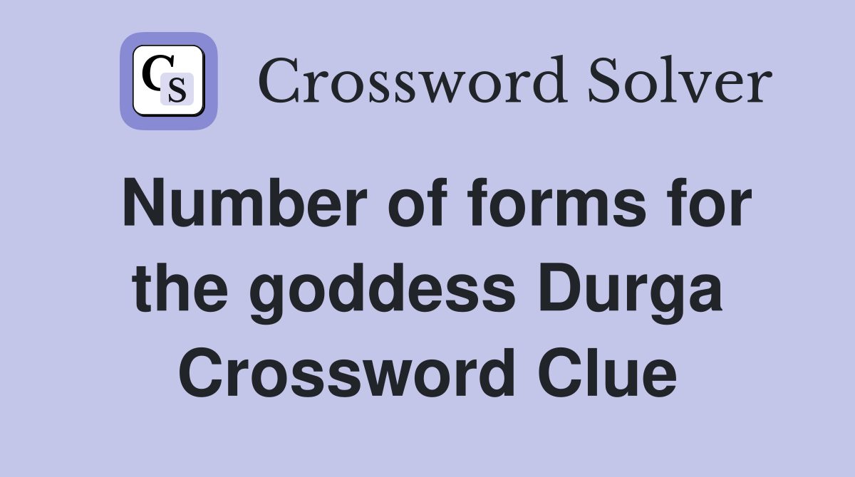 Number of forms for the goddess Durga Crossword Clue