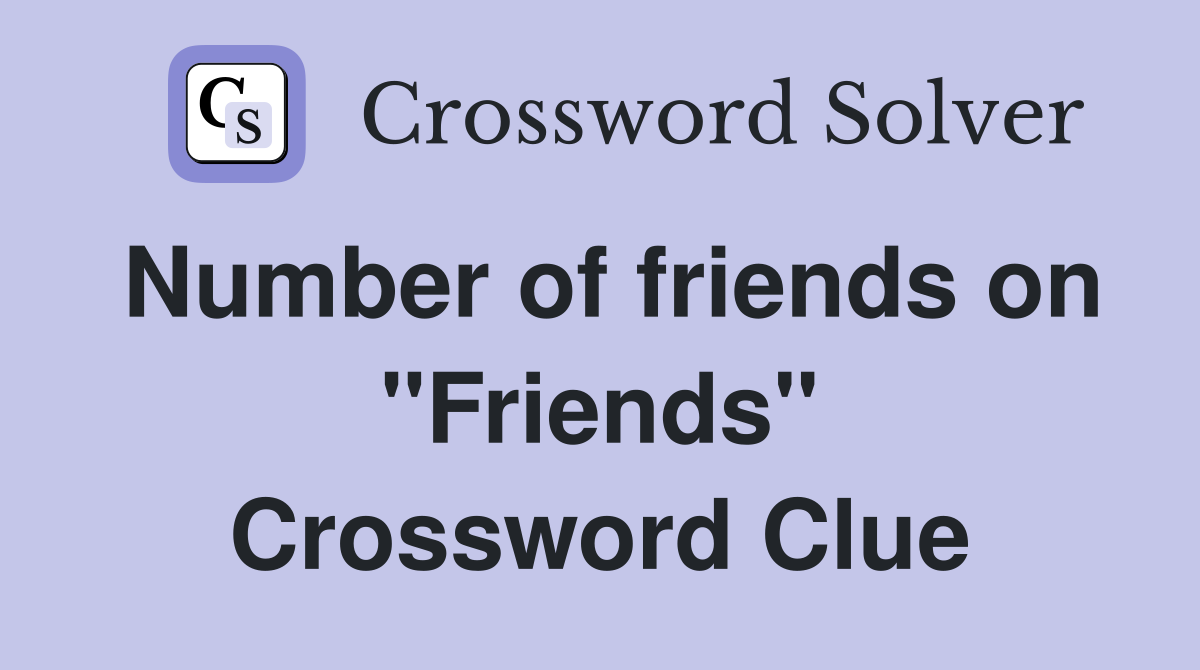 Number of friends on "Friends" Crossword Clue