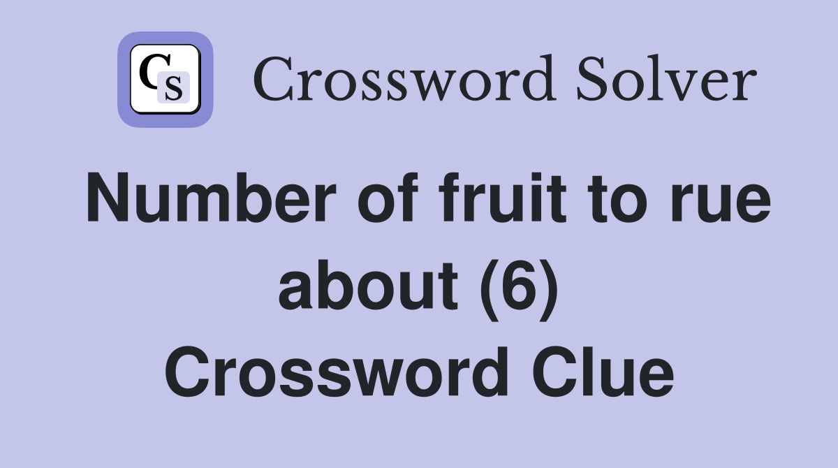 Number of fruit to rue about (6) Crossword Clue