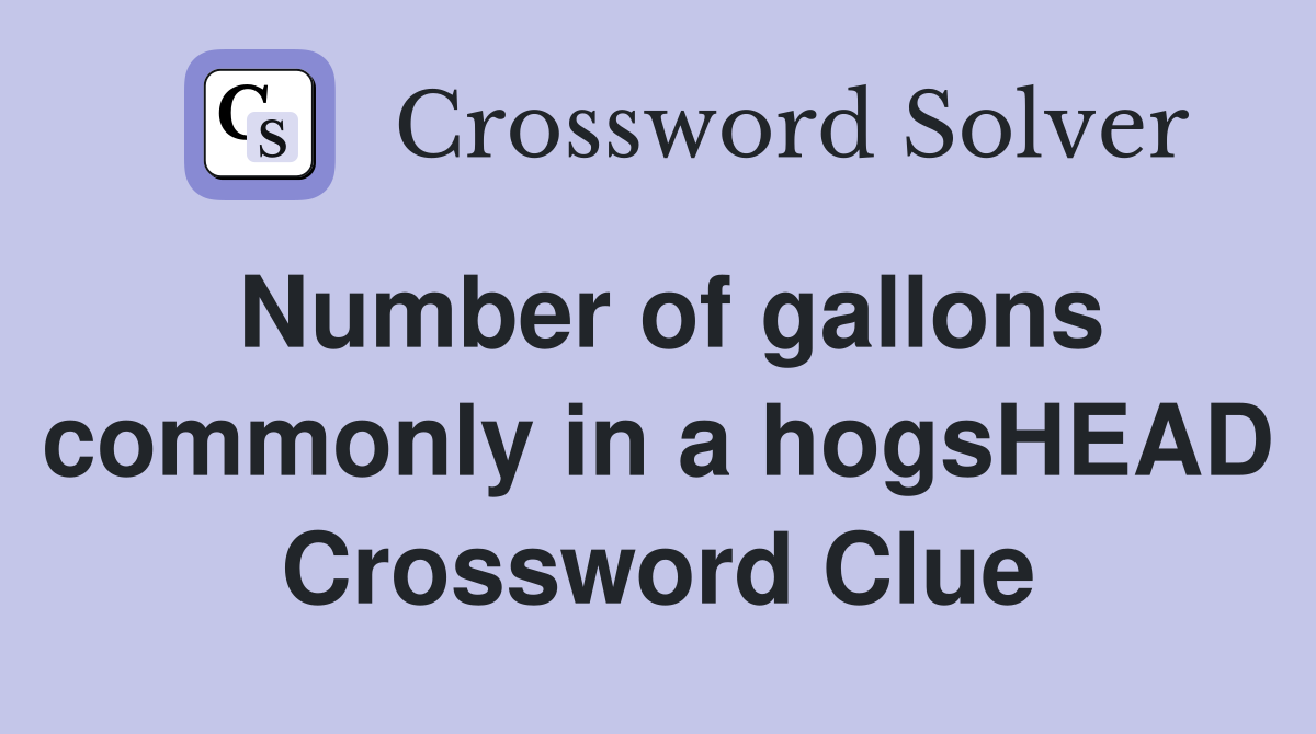 Number of gallons commonly in a hogsHEAD Crossword Clue
