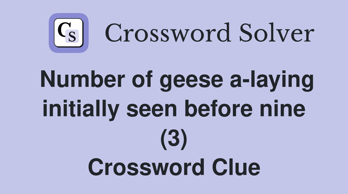 Number of geese a-laying initially seen before nine (3) Crossword Clue