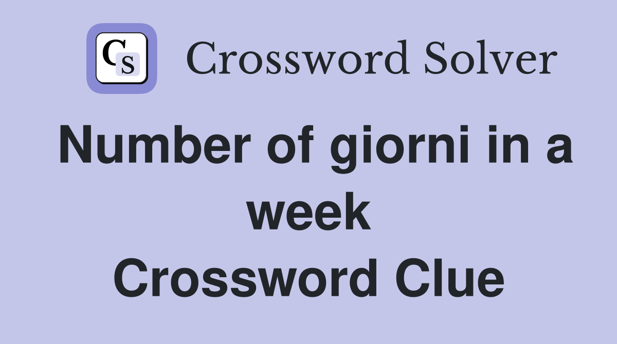 Number of giorni in a week Crossword Clue