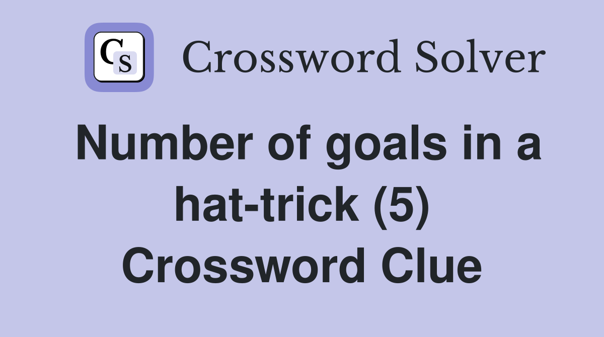 Number of goals in a hat-trick (5) Crossword Clue