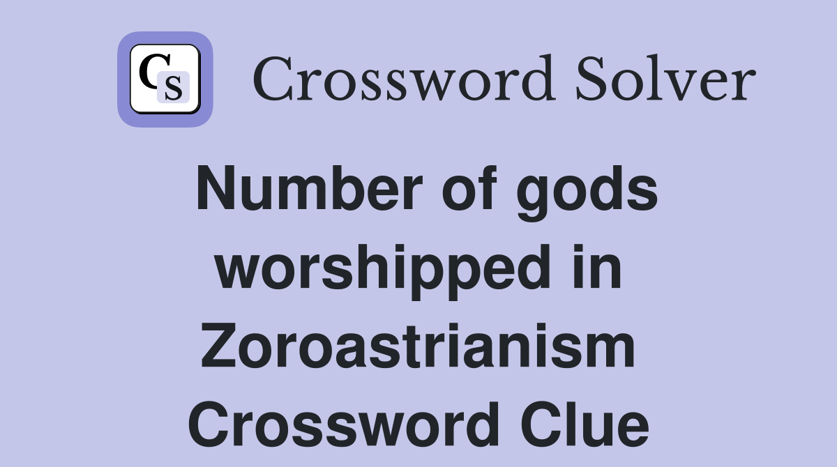 Number of gods worshipped in Zoroastrianism Crossword Clue