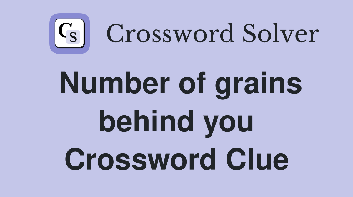 Number of grains behind you Crossword Clue