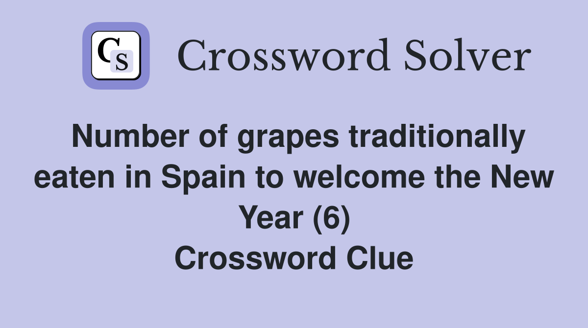 Number of grapes traditionally eaten in Spain to welcome the New Year (6) Crossword Clue